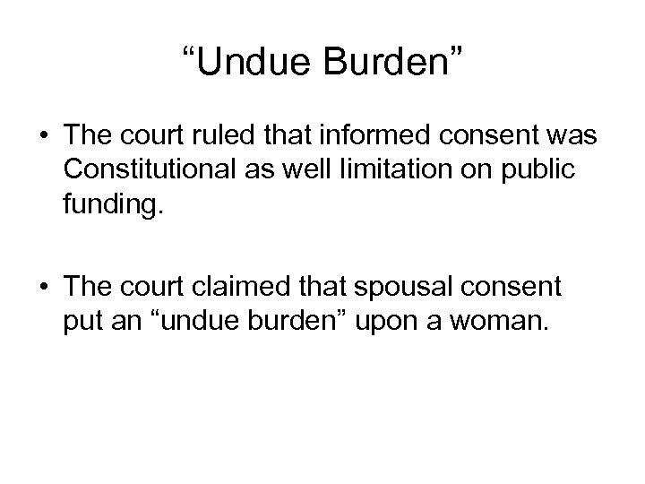 “Undue Burden” • The court ruled that informed consent was Constitutional as well limitation