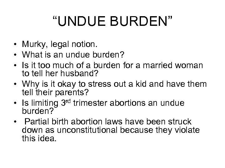 “UNDUE BURDEN” • Murky, legal notion. • What is an undue burden? • Is