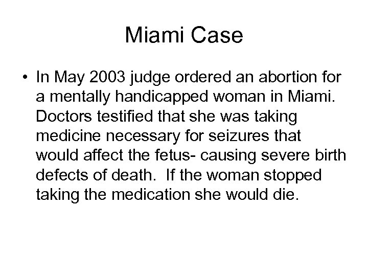 Miami Case • In May 2003 judge ordered an abortion for a mentally handicapped