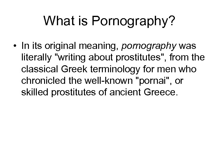 What is Pornography? • In its original meaning, pornography was literally "writing about prostitutes",