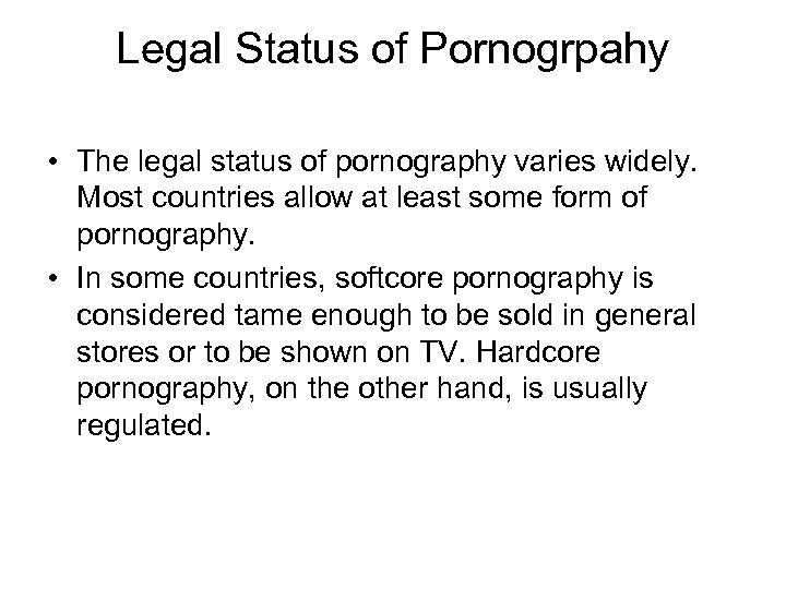 Legal Status of Pornogrpahy • The legal status of pornography varies widely. Most countries