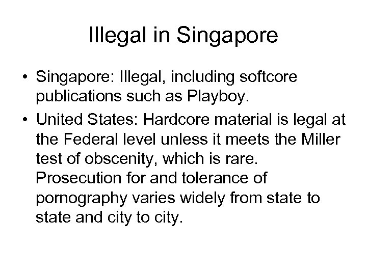 Illegal in Singapore • Singapore: Illegal, including softcore publications such as Playboy. • United