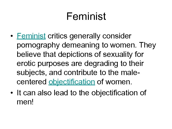 Feminist • Feminist critics generally consider pornography demeaning to women. They believe that depictions