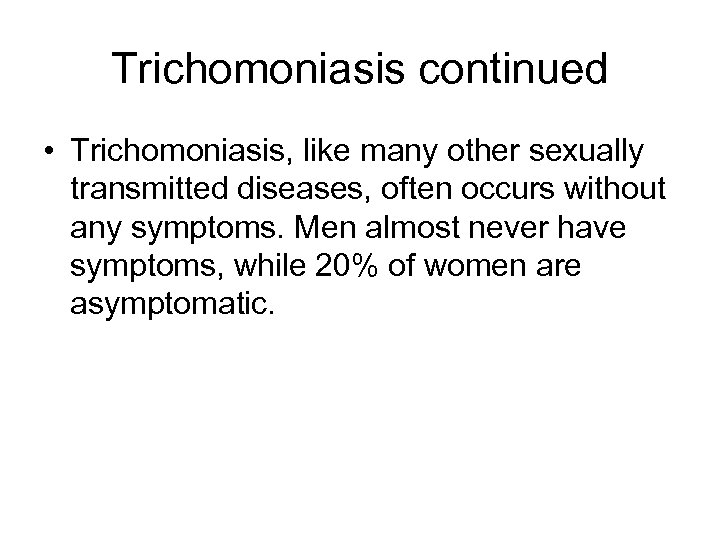 Trichomoniasis continued • Trichomoniasis, like many other sexually transmitted diseases, often occurs without any