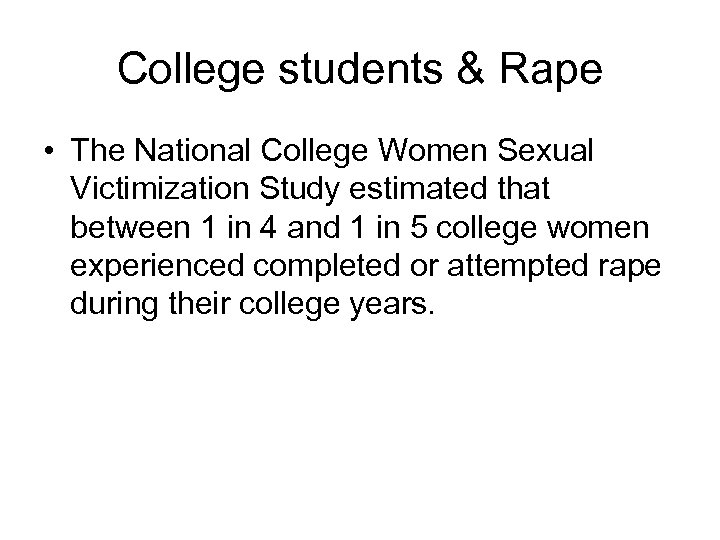 College students & Rape • The National College Women Sexual Victimization Study estimated that