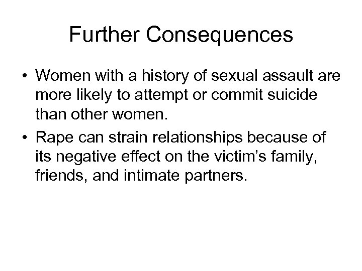 Further Consequences • Women with a history of sexual assault are more likely to