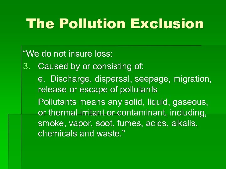 The Pollution Exclusion “We do not insure loss: 3. Caused by or consisting of:
