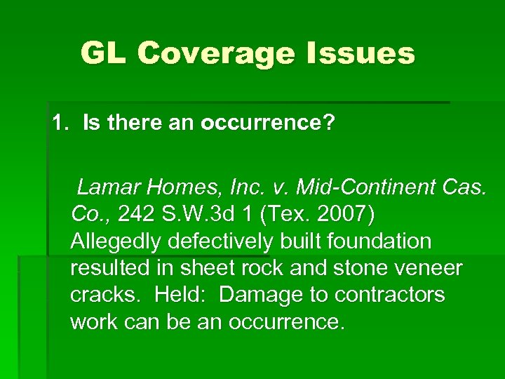 GL Coverage Issues 1. Is there an occurrence? Lamar Homes, Inc. v. Mid-Continent Cas.