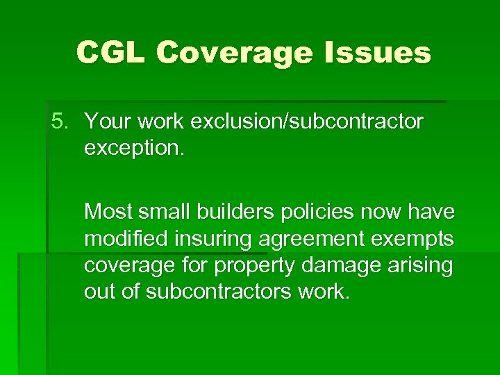 CGL Coverage Issues 5. Your work exclusion/subcontractor exception. Most small builders policies now have