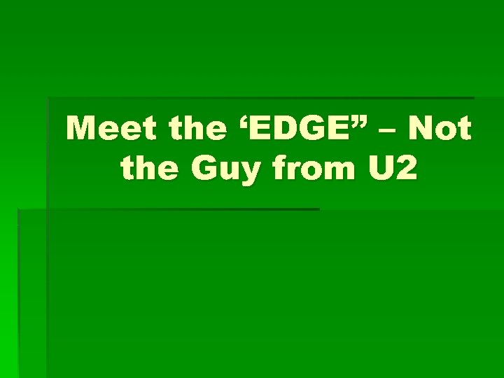 Meet the ‘EDGE” – Not the Guy from U 2 