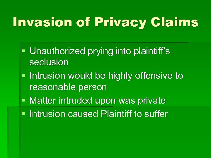 Invasion of Privacy Claims § Unauthorized prying into plaintiff’s seclusion § Intrusion would be