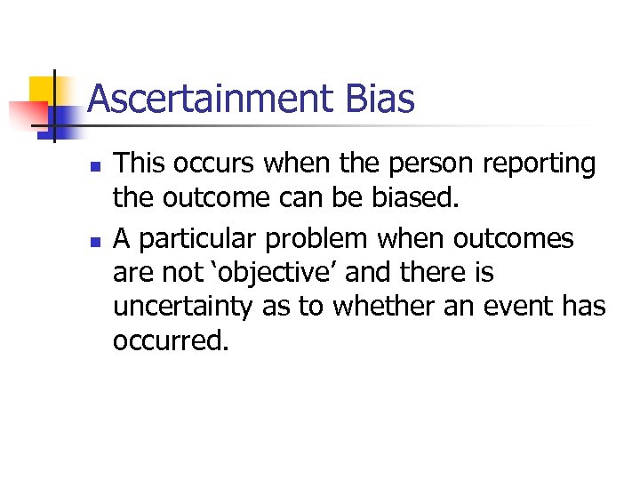 Ascertainment Bias n n This occurs when the person reporting the outcome can be