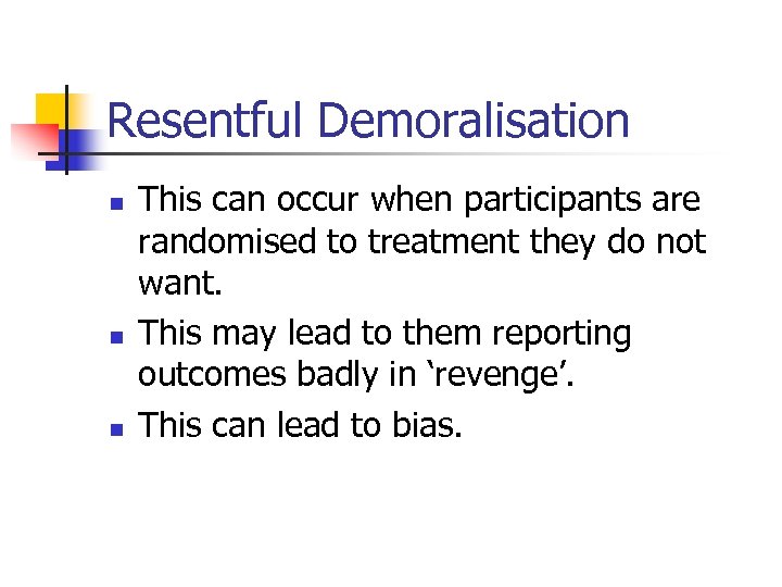 Resentful Demoralisation n This can occur when participants are randomised to treatment they do