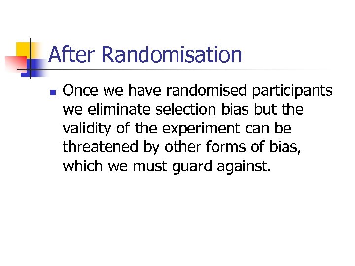 After Randomisation n Once we have randomised participants we eliminate selection bias but the