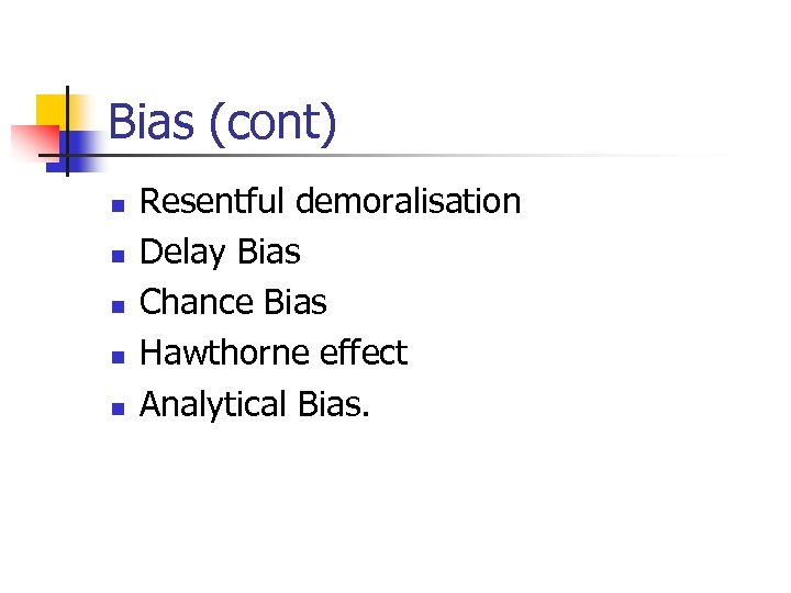 Bias (cont) n n n Resentful demoralisation Delay Bias Chance Bias Hawthorne effect Analytical