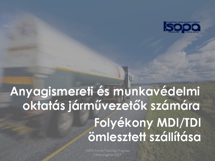 Anyagismereti és munkavédelmi oktatás járművezetők számára Folyékony MDI/TDI ömlesztett szállítása 1 ISOPA Driver Training