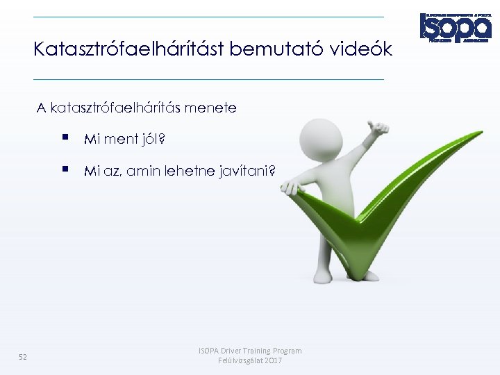 Katasztrófaelhárítást bemutató videók A katasztrófaelhárítás menete 52 Mi ment jól? Mi az, amin lehetne