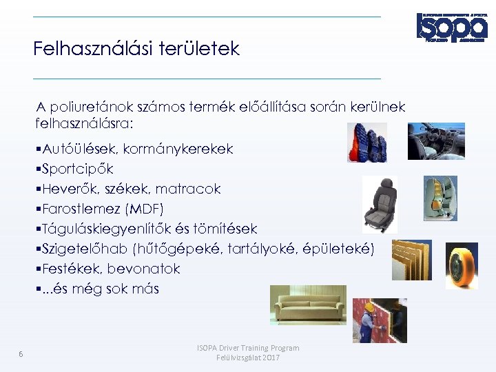 Felhasználási területek A poliuretánok számos termék előállítása során kerülnek felhasználásra: Autóülések, kormánykerekek Sportcipők Heverők,