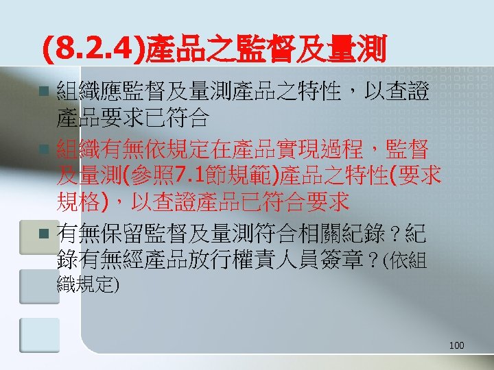 (8. 2. 4)產品之監督及量測 組織應監督及量測產品之特性，以查證 產品要求已符合 n 組織有無依規定在產品實現過程，監督 及量測(參照 7. 1節規範)產品之特性(要求 規格)，以查證產品已符合要求 n 有無保留監督及量測符合相關紀錄？紀 錄有無經產品放行權責人員簽章？(依組