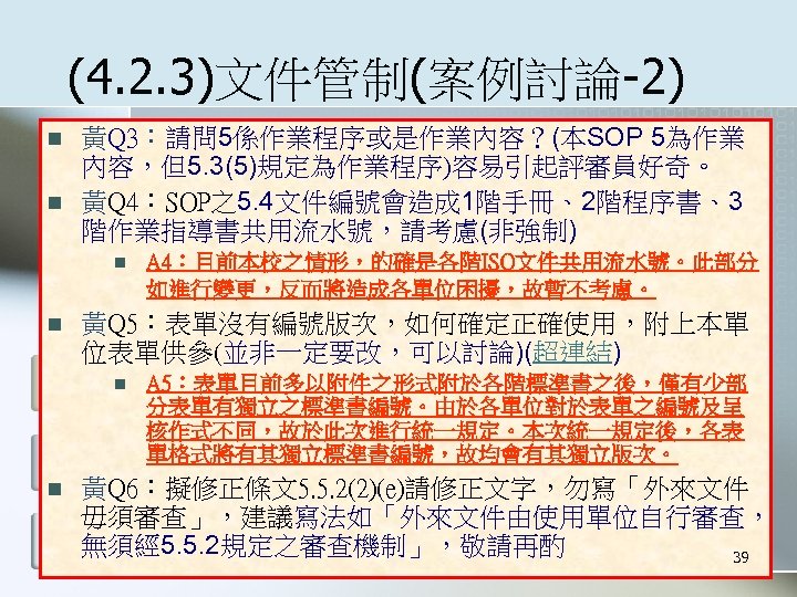 (4. 2. 3)文件管制(案例討論-2) n n 黃Q 3：請問 5係作業程序或是作業內容？(本SOP 5為作業 內容，但5. 3(5)規定為作業程序)容易引起評審員好奇。 黃Q 4：SOP之5. 4文件編號會造成