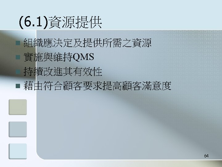 (6. 1)資源提供 組織應決定及提供所需之資源 n 實施與維持QMS n 持續改進其有效性 n 藉由符合顧客要求提高顧客滿意度 n 64 