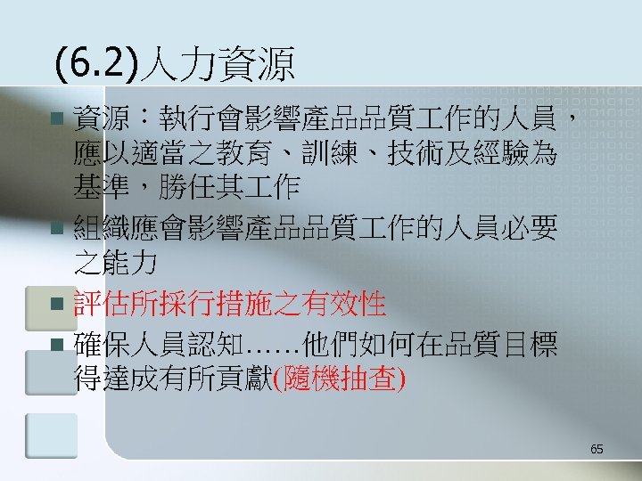 (6. 2)人力資源 資源：執行會影響產品品質 作的人員， 應以適當之教育、訓練、技術及經驗為 基準，勝任其 作 n 組織應會影響產品品質 作的人員必要 之能力 n 評估所採行措施之有效性 n