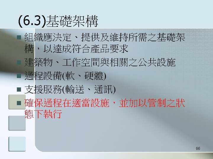 (6. 3)基礎架構 組織應決定、提供及維持所需之基礎架 構，以達成符合產品要求 n 建築物、 作空間與相關之公共設施 n 過程設備(軟、硬體) n 支援服務(輸送、通訊) n 確保過程在適當設施，並加以管制之狀 態下執行