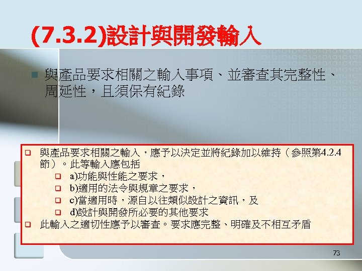 (7. 3. 2)設計與開發輸入 n q q 與產品要求相關之輸入事項、並審查其完整性、 周延性，且須保有紀錄 與產品要求相關之輸入，應予以決定並將紀錄加以維持（參照第 4. 2. 4 節）。此等輸入應包括 q