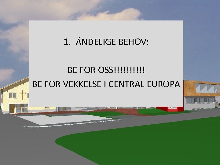 1. ÅNDELIGE BEHOV: BE FOR OSS!!!!! BE FOR VEKKELSE I CENTRAL EUROPA 