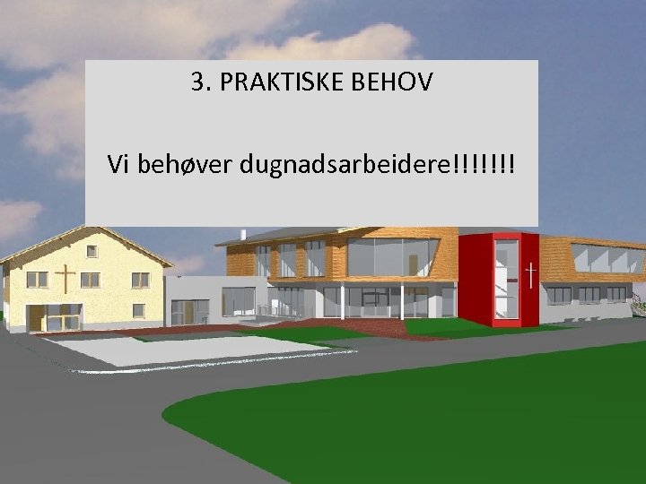 3. PRAKTISKE BEHOV Vi behøver dugnadsarbeidere!!!!!!! 