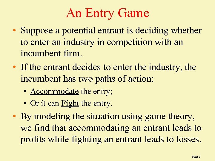 An Entry Game • Suppose a potential entrant is deciding whether to enter an