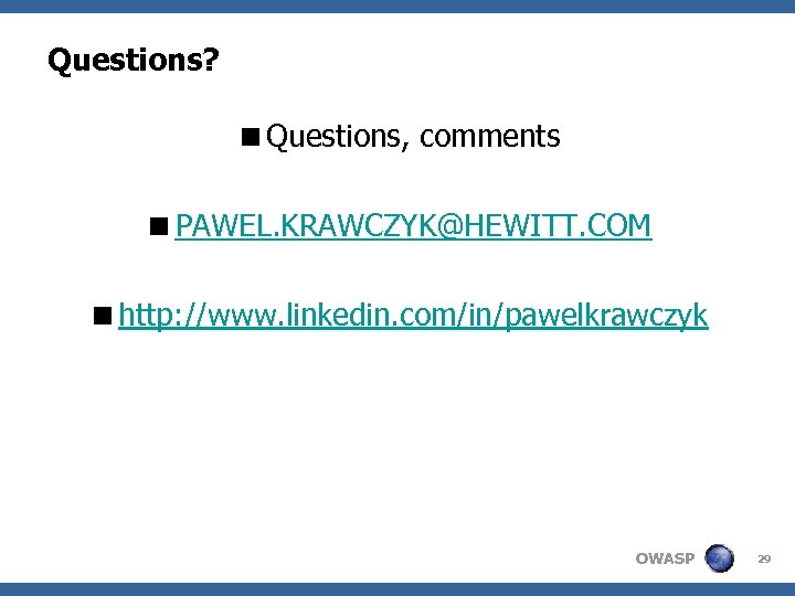 Questions? <Questions, comments <PAWEL. KRAWCZYK@HEWITT. COM <http: //www. linkedin. com/in/pawelkrawczyk OWASP 29 