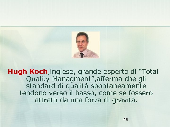  Hugh Koch, inglese, grande esperto di “Total Quality Managment”, afferma che gli standard