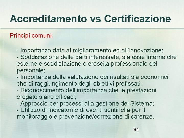 Accreditamento vs Certificazione Principi comuni: - Importanza data al miglioramento ed all’innovazione; - Soddisfazione