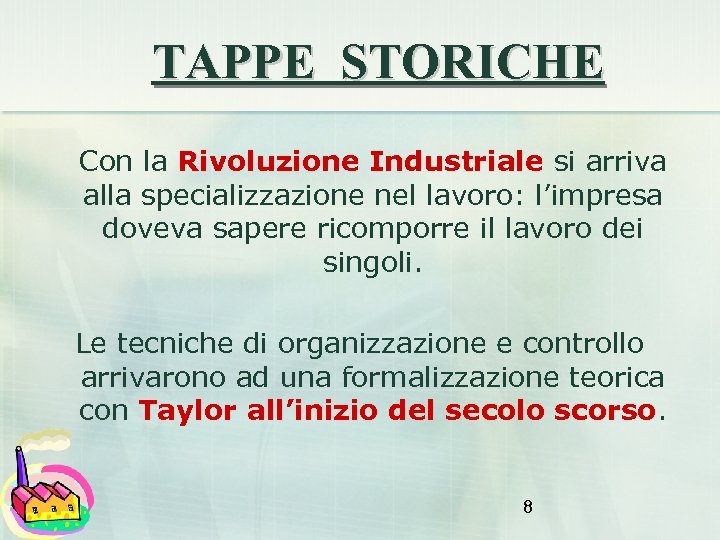 TAPPE STORICHE Con la Rivoluzione Industriale si arriva alla specializzazione nel lavoro: l’impresa doveva