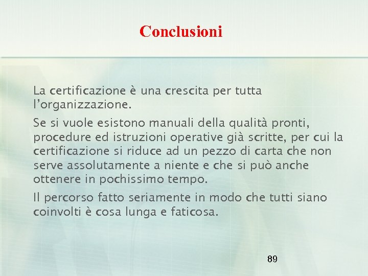 Conclusioni La certificazione è una crescita per tutta l’organizzazione. Se si vuole esistono manuali