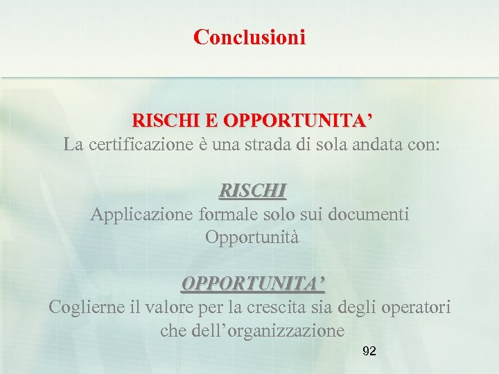 Conclusioni RISCHI E OPPORTUNITA’ La certificazione è una strada di sola andata con: RISCHI