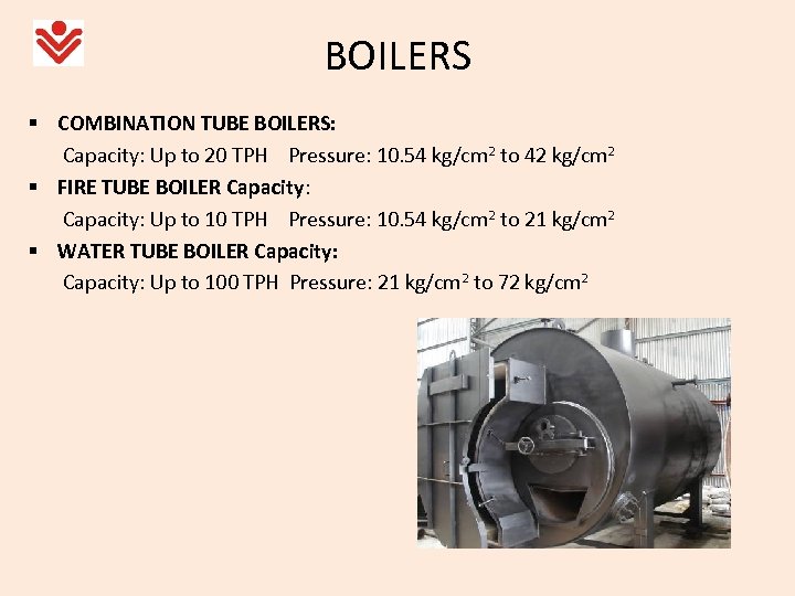 BOILERS § COMBINATION TUBE BOILERS: Capacity: Up to 20 TPH Pressure: 10. 54 kg/cm