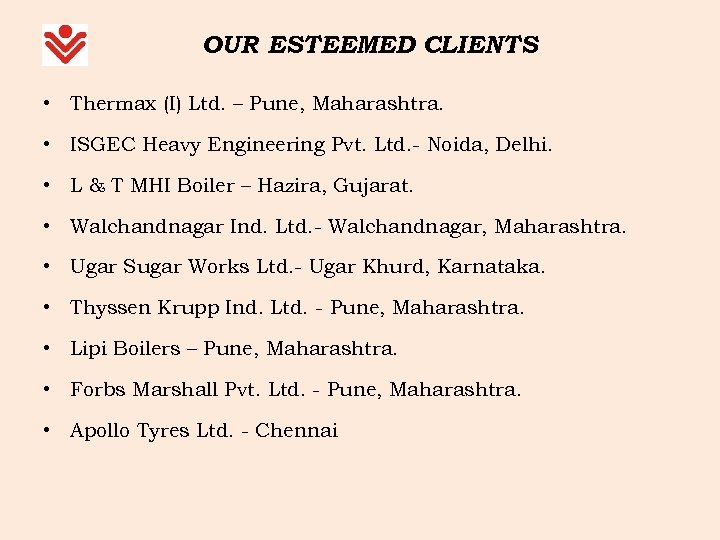 OUR ESTEEMED CLIENTS • Thermax (I) Ltd. – Pune, Maharashtra. • ISGEC Heavy Engineering