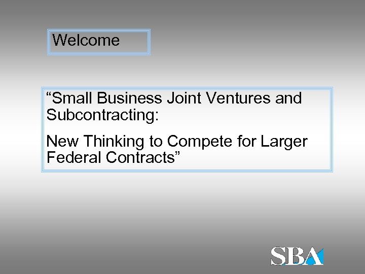 Welcome “Small Business Joint Ventures and Subcontracting: New Thinking to Compete for Larger Federal