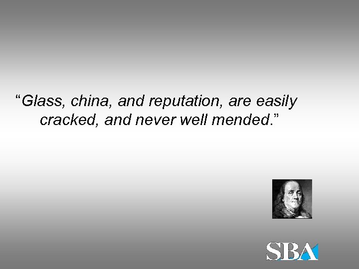 “Glass, china, and reputation, are easily cracked, and never well mended. ” 