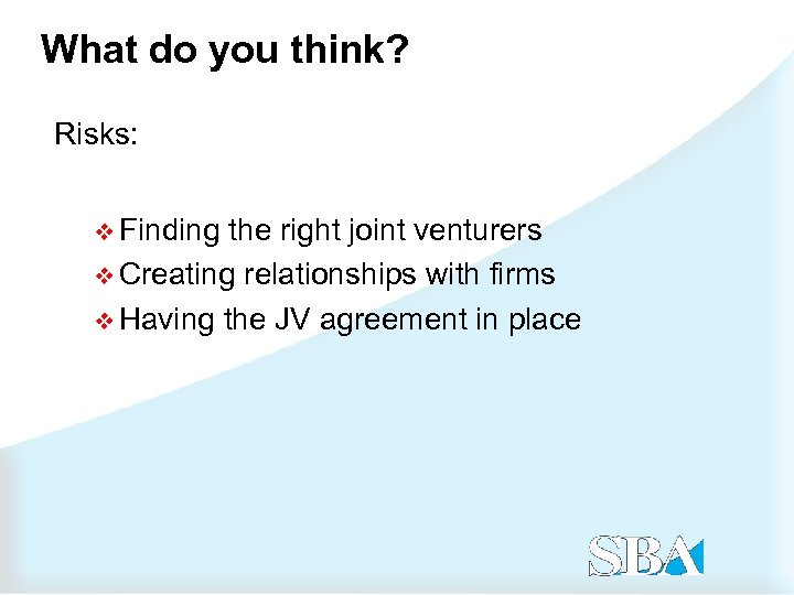 What do you think? Risks: v Finding the right joint venturers v Creating relationships