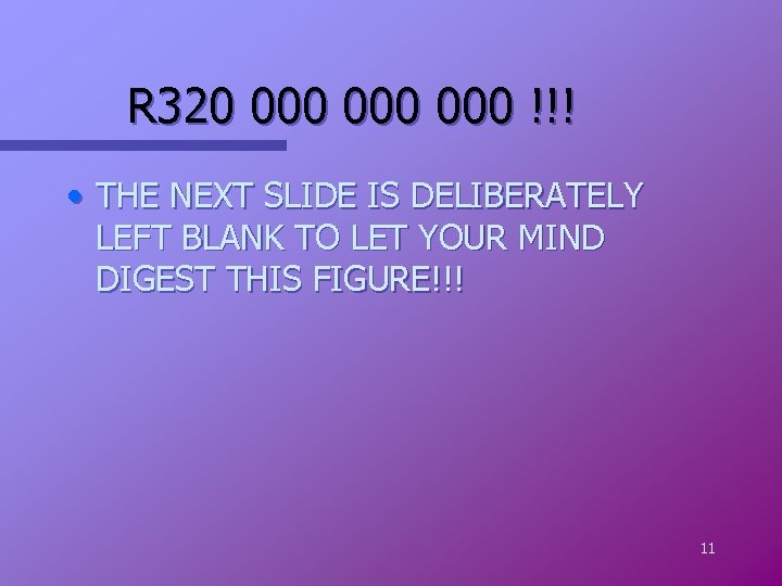 R 320 000 000 !!! • THE NEXT SLIDE IS DELIBERATELY LEFT BLANK TO