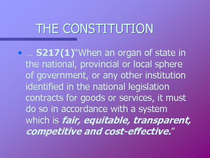 THE CONSTITUTION • … S 217(1)“When an organ of state in the national, provincial