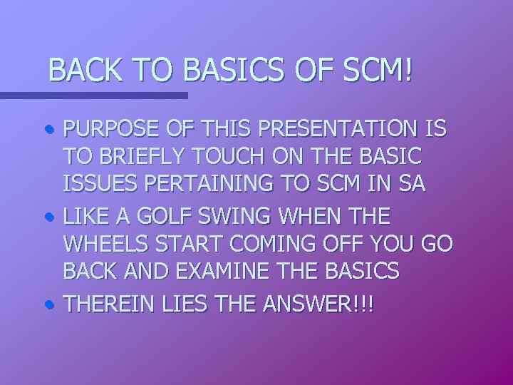 BACK TO BASICS OF SCM! • PURPOSE OF THIS PRESENTATION IS TO BRIEFLY TOUCH