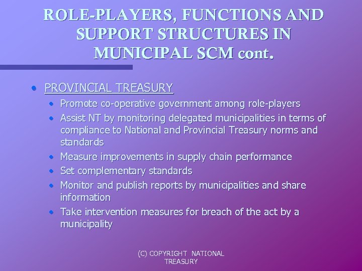 ROLE-PLAYERS, FUNCTIONS AND SUPPORT STRUCTURES IN MUNICIPAL SCM cont. • PROVINCIAL TREASURY • Promote