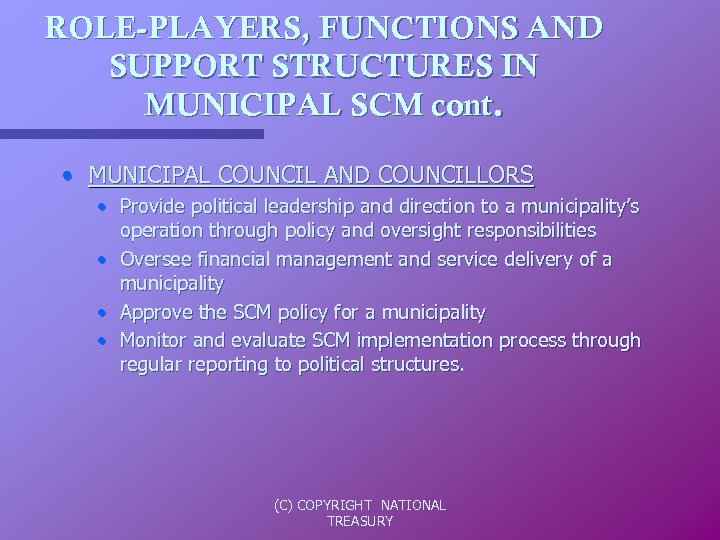 ROLE-PLAYERS, FUNCTIONS AND SUPPORT STRUCTURES IN MUNICIPAL SCM cont. • MUNICIPAL COUNCIL AND COUNCILLORS