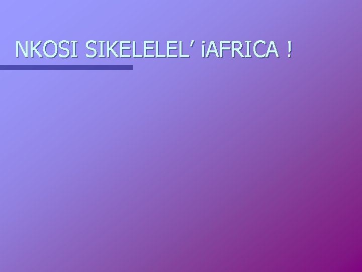 NKOSI SIKELELEL’ i. AFRICA ! 