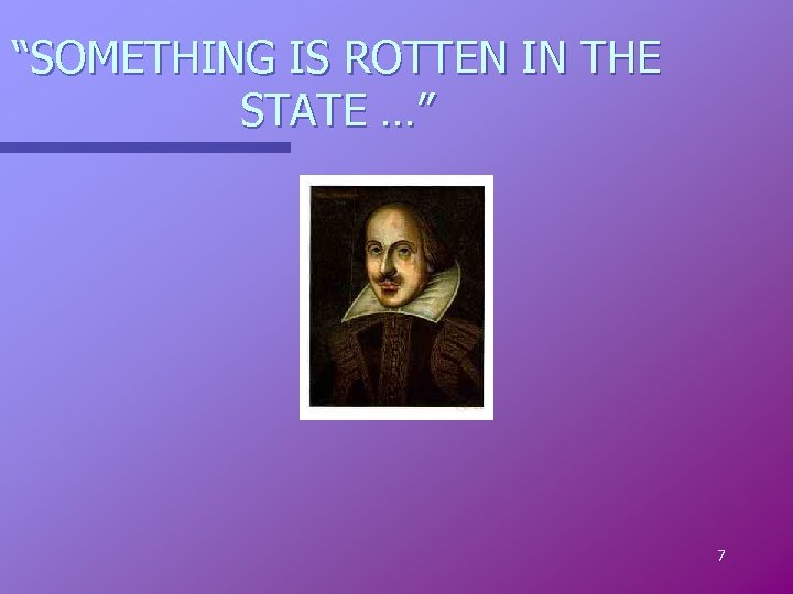 “SOMETHING IS ROTTEN IN THE STATE …” 7 