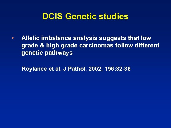 DCIS Genetic studies • Allelic imbalance analysis suggests that low grade & high grade